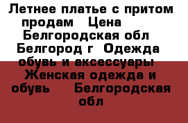 Летнее платье с притом продам › Цена ­ 400 - Белгородская обл., Белгород г. Одежда, обувь и аксессуары » Женская одежда и обувь   . Белгородская обл.